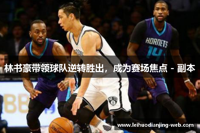 林书豪带领球队逆转胜出，成为赛场焦点 - 副本