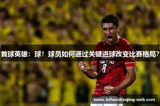 首球英雄：球！球员如何通过关键进球改变比赛格局？