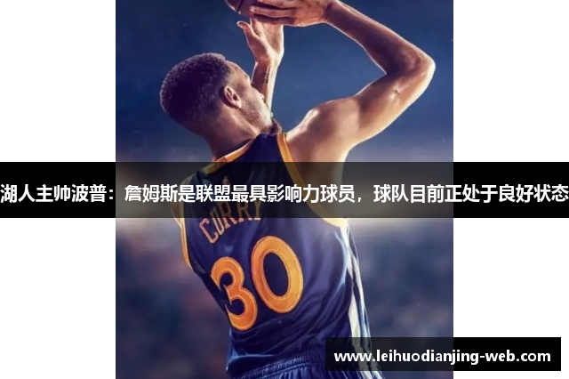 湖人主帅波普：詹姆斯是联盟最具影响力球员，球队目前正处于良好状态
