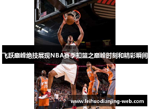 飞跃巅峰绝技展现NBA赛季扣篮之巅峰时刻和精彩瞬间