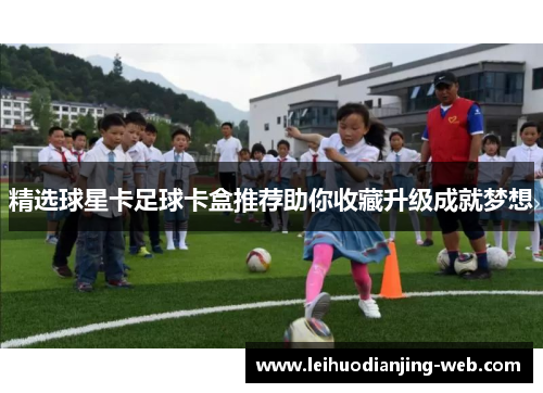 精选球星卡足球卡盒推荐助你收藏升级成就梦想