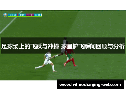 足球场上的飞跃与冲撞 球星铲飞瞬间回顾与分析