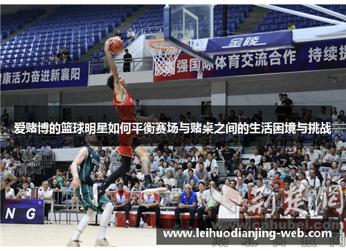 爱赌博的篮球明星如何平衡赛场与赌桌之间的生活困境与挑战