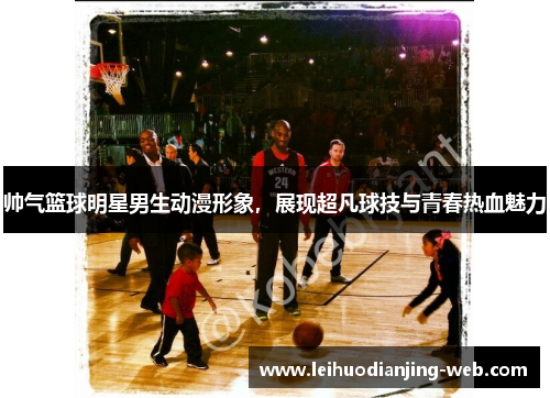 帅气篮球明星男生动漫形象，展现超凡球技与青春热血魅力